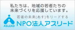 私たちは、地域の若者たちの未来づくりを応援しています。若者の未来（あす）をリードする NPO法人アスリード
